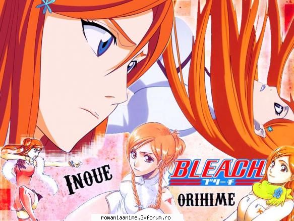 orihime inoue imi place foarte mult consider foarte dragutza dar cateodata cam nebuna.  